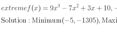 The extreme f(x)=9x^3-7x^2+3x+10,-5<= x<= 6 is Minimum(-5,-1305),Maximum(6,1720)